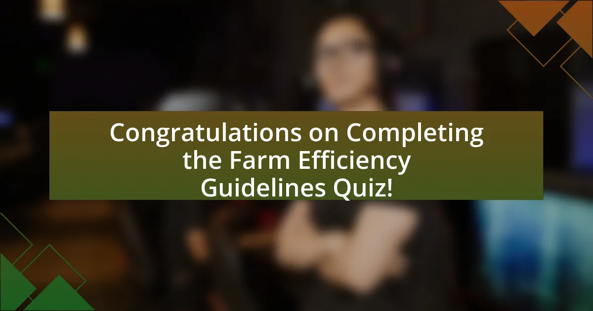 Congratulations on Completing the Farm Efficiency Guidelines Quiz!