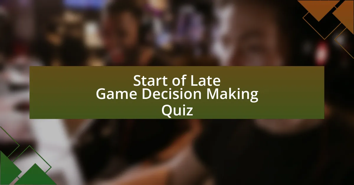 Start of Late Game Decision Making Quiz