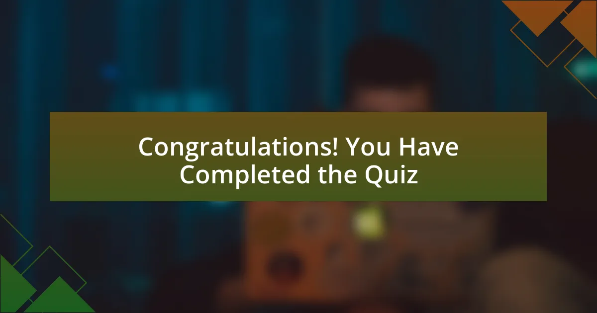 Congratulations! You Have Completed the Quiz